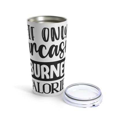 If Only Sarcasm Burned Calories Tumbler 20oz